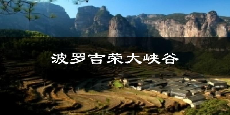 波罗吉荣大峡谷今日天气