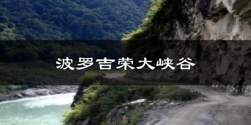 波罗吉荣大峡谷今日天气