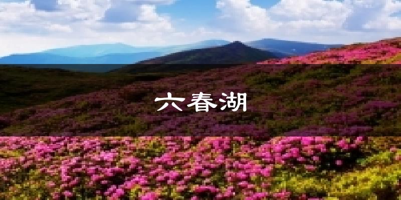 六春湖今日天气