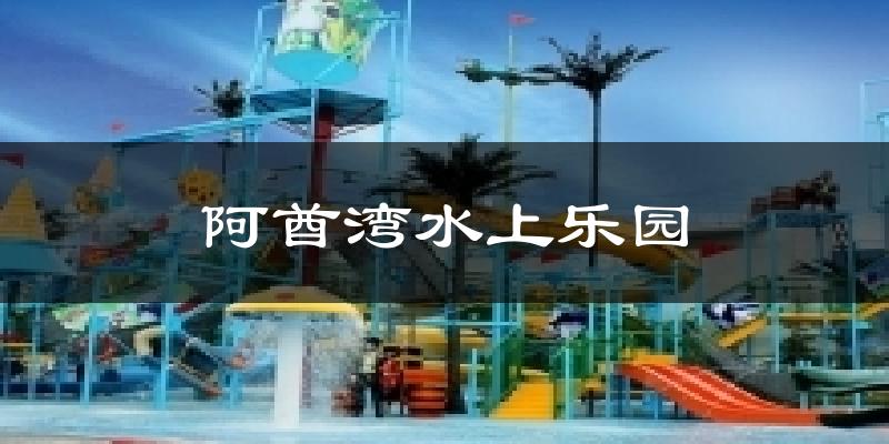 阿酋湾水上乐园今日天气